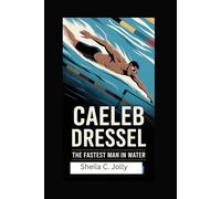 Caeleb Dressel: The Fastest Man in Water