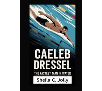Caeleb Dressel: The Fastest Man in Water
