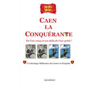 CAEN LA CONQUÉRANTE: De l’an 1025 à l’an 3066 - Un héritage millénaire de cœurs et d’esprits