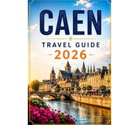 Caen Travel Guide 2026: A Traveler's Guide to the D-Day Beaches, William the Conqueror's Castle, and the Historic Old Town