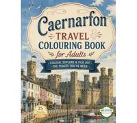 CAERNARFON TRAVEL COLOURING BOOK FOR ADULTS: Colour, Explore & Tick Off the Places You’ve Been