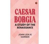 Caesar Borgia: A Study of the Renaissance