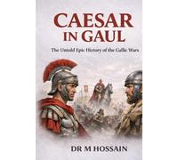 CAESAR IN GAUL: The Untold Epic History of the Gallic Wars
