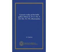 Caesaris realia ad De bello gallico libros II, IV (1-19), V (24-58), VI, VII, illustrandos