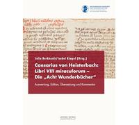 Caesarius von Heisterbach: Libri VIII miraculorum - Die "Acht Wunderbücher": Auswertung, Edition, Übersetzung und Kommentar