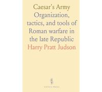 Caesar's Army: Organization, tactics, and tools of Roman warfare in the late Republic