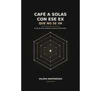 Café a solas con ese ex que no se va: El arte de cerrar capítulos sin quemar el libro entero. (Un cafe a solas)