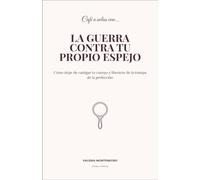 Café a solas con la guerra contra tu propio espejo: Cómo dejar de castigar tu cuerpo y liberarte de la trampa de la perfección (Un cafe a solas)