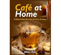 Café at Home: Crafting Perfect Beverages for Every Occasion