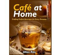 Café at Home: Crafting Perfect Beverages for Every Occasion