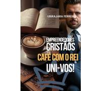 Café Com o Rei: Empreendedores Cristãos, Sentem-se à Mesa!
