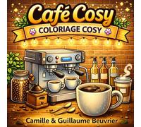 Café Cosy : Coloriage Cosy: Livre de coloriage relaxant pour adultes et adolescents: Moments de détente autour du café, boissons chaudes, pâtisseries et ambiances cocooning