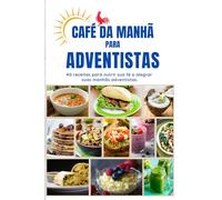 Café da Manhã para Adventistas: Alimente sua fé, aproveite seu café da manhã. (Café da Manhã, Almoços e Jantares para Adventistas)