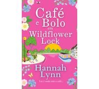 Café e Bolo em Wildflower Lock: Uma leitura romântica leve e inspiradora de Hannah Lynn (A série Wildflower Lock)