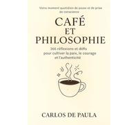 Café et philosophie: 366 réflexions et défis pour cultiver la paix, le courage et l'authenticité
