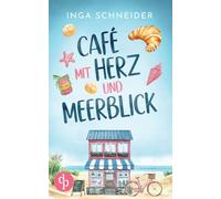 Café mit Herz und Meerblick Ein wholesome Liebesroman mit viel Zucker und einem Happy End: Zwischen Kuchenduft und Leckereien