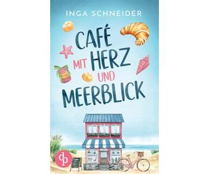 Café mit Herz und Meerblick Ein wholesome Liebesroman mit viel Zucker und einem Happy End: Zwischen Kuchenduft und Leckereien
