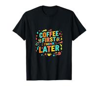 Café Primero Piensa más Tarde Divertido diseño de Estilo de Vida Camiseta