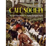 Cafe Society: Art and Sociability in Belle Epoque Paris
