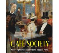 Cafe Society: Kunst og faellesskaber i belle epoque Paris