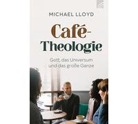 Café-Theologie: Gott, das Universum und das große Ganze. Ein Buch für alle, die den christlichen Glauben mit Kopf und Herz erforschen möchten.