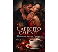 CAFECITO CALIENTE VOL. 1: Historias de Nuestras Lectoras: Relatos de Deseo Prohibido, Secretos Oscuros y Pasiones Tabú para Amantes del Dark Romance ... Peligrosa y Erotismo Psicológico Intenso)