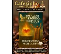 Cafezinho com Palavra - Devocional Semanal 2ª Edição: Um Altar Erguido para Deus em Nossos Corações - E o Fogo Está Dentro de Nós! (Cafezinho com Palavra - Devocional de 52 Semanas)
