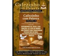 Cafezinho com Palavra - Devocional Semanal - Volume 12: DEPENDEMOS DE JESUS E SUA DIREÇÃO: ELE VEIO AO MUNDO NÃO SOMENTE PARA TRANSFORMAR PESSOAS MÁS EM BOAS, VEIO PARA RESSUSCITAR PESSOAS MORTAS!