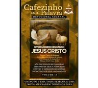Cafezinho com Palavra - Devocional Semanal - Volume 15: O VERDADEIRO DESCANSO, JESUS CRISTO. NÓS QUE CREMOS ENTRAMOS NO DESCANSO DE DEUS