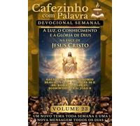 Cafezinho com Palavra - Devocional Semanal - Volume 23: A LUZ, O CONHECIMENTO E A GLÓRIA DE DEUS NA FACE DE JESUS CRISTO