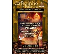 Cafezinho com Palavra - Devocional Semanal - Volume 25: NA PRIMEIRA ALIANÇA HÁ CONSCIÊNCIA DO PECADO, NA NOVA ALIANÇA HÁ CONSCIÊNCIA DE CRISTO