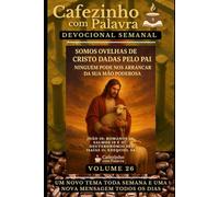 Cafezinho com Palavra - Devocional Semanal - Volume 26: SOMOS OVELHAS DE CRISTO DADAS PELO PAI, NINGUÉM PODE NOS ARRANCAR DA SUA MÃO PODEROSA