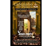 Cafezinho com Palavra - Devocional Semanal - Volume 41: EU VIM PARA LHES DAR VIDA, UMA VIDA PLENA, QUE SATISFAZ. CRER, ACEITAR, QUERER E RECEBER