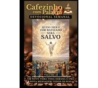 Cafezinho com Palavra - Devocional Semanal - Volume 48: QUEM CRER E FOR BATIZADO SERÁ SALVO