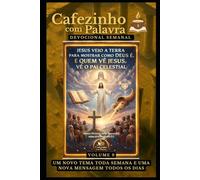 Cafezinho com Palavra - Devocional Semanal - Volume 9: JESUS VEIO A TERRA PARA MOSTRAR COMO DEUS É, E QUEM VÊ JESUS, VÊ O PAI CELESTIAL
