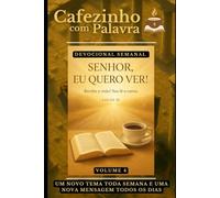 Cafezinho com Palavra - Volume 4: SENHOR, EU QUERO VER!
