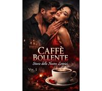 CAFFÈ BOLLENTE VOL. 1: Storie delle Nostre Lettrici: Racconti di Desiderio Proibito, Segreti Oscuri e Passioni Tabù per gli Amanti del Dark Romance ... Pericolosa ed Erotismo Psicologico Intenso)