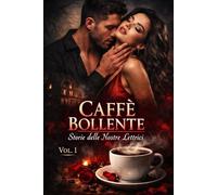 CAFFÈ BOLLENTE VOL. 1: Storie delle Nostre Lettrici: Racconti di Desiderio Proibito, Segreti Oscuri e Passioni Tabù per gli Amanti del Dark Romance ... Pericolosa ed Erotismo Psicologico Intenso)
