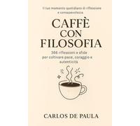 Caffè con filosofia: 366 riflessioni e sfide per coltivare pace, coraggio e autenticità