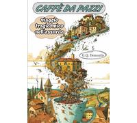 CAFFÈ DA PAZZI: VIAGGIO COMICO NELL'ASSURDO , UN LIBRO DA RIDERE E DIVERTIRSI IN FAMIGLIA E CON I VOSTRI FIGLI PER RAGAZZI E ADULTI