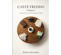 Caffè Freddo Volume 1: Cinque storie su chi ha aspettato troppo (CAFFÈ FREDDO. Storie di chi ha aspettato troppo. Una collana di novelle letterarie sul prezzo invisibile del talento.)