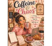 Caffeine and Chaos: A Funny Coffee Coloring Book for Busy Women Who Run on Coffee
