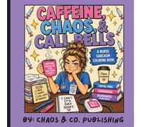 Caffeine, Chaos, & Call Bells: A Nurse Sarcasm Coloring Book: A Hilarious Adult Coloring Book for Nurses Featuring Sarcastic Hospital Humor, Coffee, Call Bells, Scrubs, and Stress-Relieving Designs