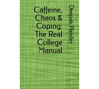 Caffeine, Chaos & Coping: The Real College Manual