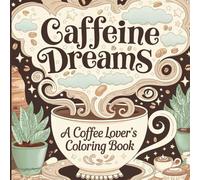 Caffeine Dreams: A Coffee Lover's Coloring Book: 50 Coffee-Inspired Quotes and Fun Designs to Color for Relaxation and Stress Relief