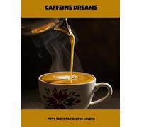 Caffeine Dreams: Fifty Facts For Coffee Lovers