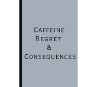 Caffeine, Regret & Consequences: A Journal for the Barely Functional