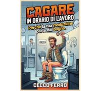 Cagare in Orario di Lavoro: Il Manuale di Sopravvivenza Aziendale per Professionisti Stanchi. Una Guida Ironica e Divertente per Trovare la Pace in Ufficio (Libro Regalo Antistress)