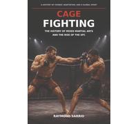 CAGE FIGHTING-THE HISTORY OF MIXED MARTIAL ARTS AND THE RISE OF THE UFC: A HISTORY OF COMBAT, ADAPTATION, AND A GLOBAL SPORT