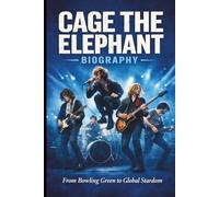 CAGE THE ELEPHANT BIOGRAPHY: From Bowling Green to Global Stardom